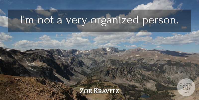 Zoe Kravitz Quote About Organized, Persons: Im Not A Very Organized...