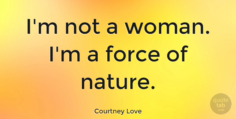 Courtney Love Quote About Love, Romantic Love, Force: Im Not A Woman Im...