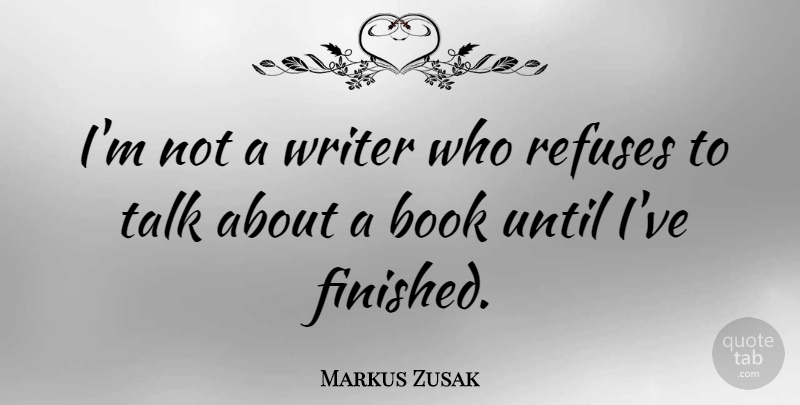 Markus Zusak Quote About Book, Refuse, Finished: Im Not A Writer Who...