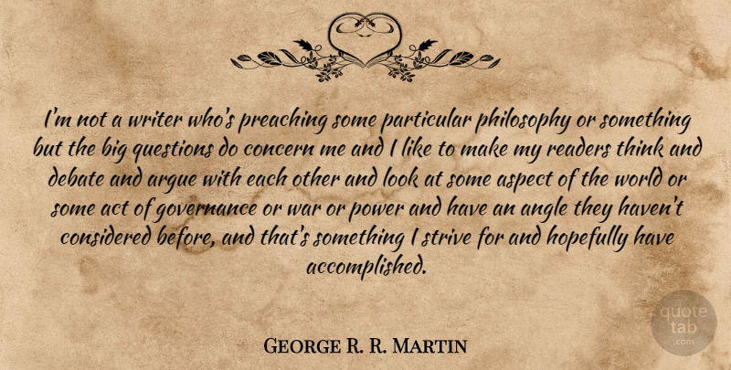 George R. R. Martin Quote About Philosophy, War, Thinking: Im Not A Writer Whos...
