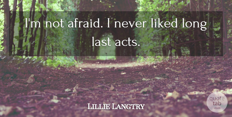 Lillie Langtry Quote About British Actress, Liked: Im Not Afraid I Never...