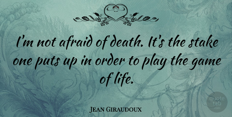 Jean Giraudoux Quote About Death, Order, Games: Im Not Afraid Of Death...