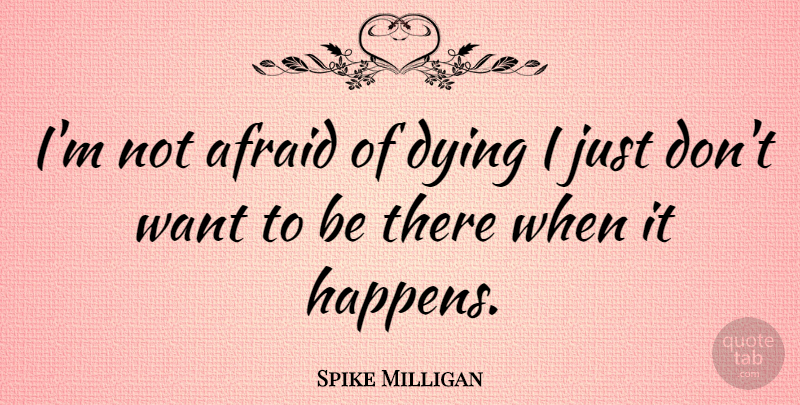 Spike Milligan Quote About undefined: Im Not Afraid Of Dying...