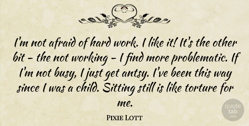 Pixie Lott Quote About Afraid, Bit, Hard, Since, Sitting: Im Not Afraid Of Hard...
