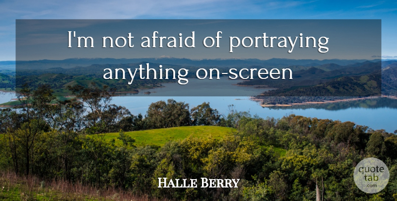 Halle Berry Quote About Not Afraid, Portraying, Screens: Im Not Afraid Of Portraying...
