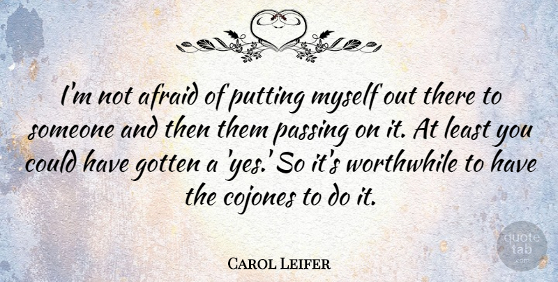 Carol Leifer Quote About Passing On, Cojones, Worthwhile: Im Not Afraid Of Putting...