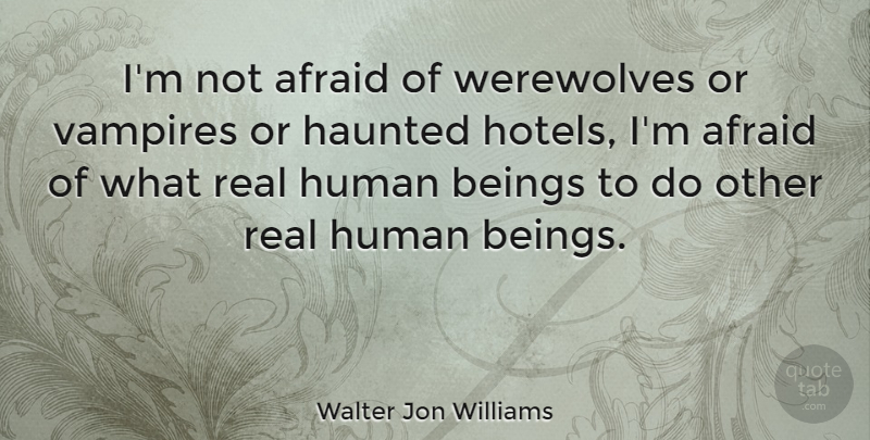 Walter Jon Williams Quote About Real, Ghouls, Vampire: Im Not Afraid Of Werewolves...