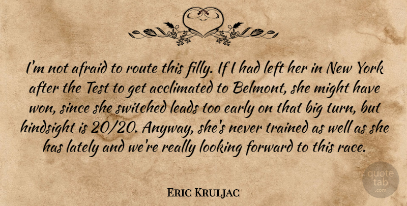 Eric Kruljac Quote About Afraid, Early, Forward, Hindsight, Lately: Im Not Afraid To Route...