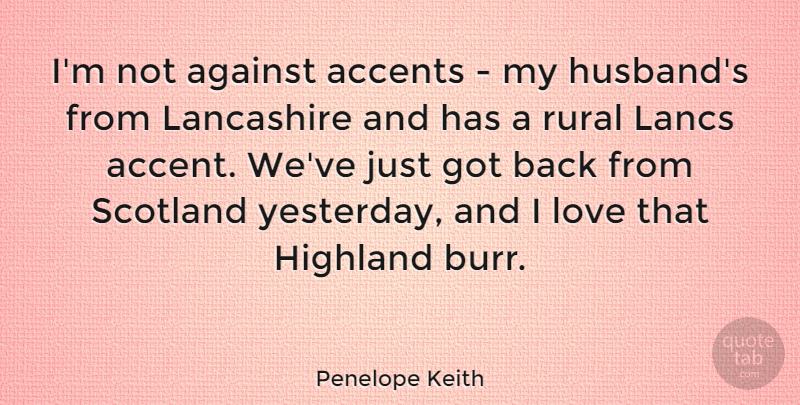 Penelope Keith Quote About Husband, Scotland, Yesterday: Im Not Against Accents My...