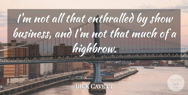 Dick Cavett Quote About Shows, Show Business: Im Not All That Enthralled...