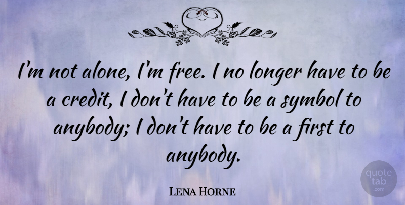 Lena Horne Quote About Firsts, Credit, Symbols: Im Not Alone Im Free...
