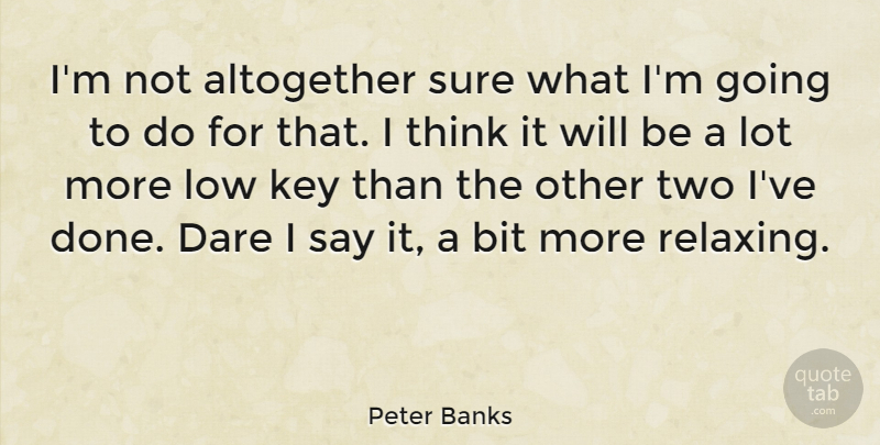 Peter Banks Quote About Thinking, Two, Keys: Im Not Altogether Sure What...