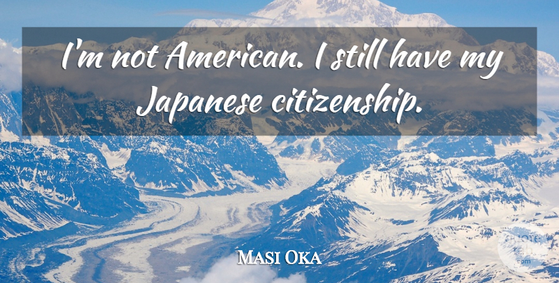Masi Oka Quote About undefined: Im Not American I Still...