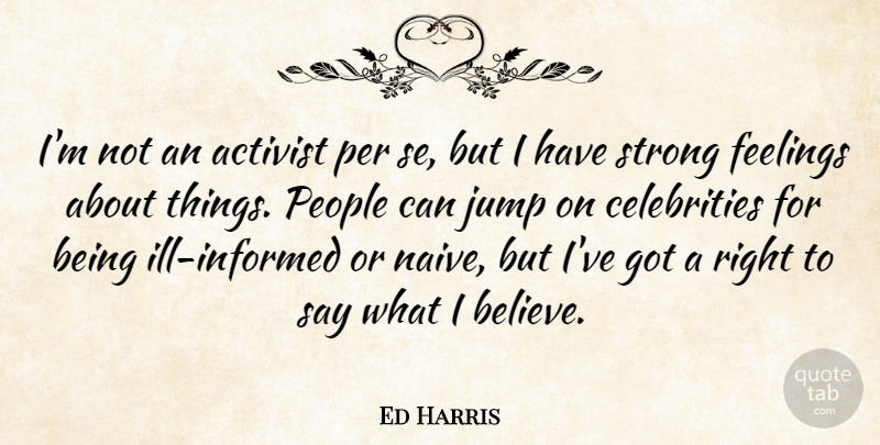 Ed Harris Quote About Strong, Believe, People: Im Not An Activist Per...