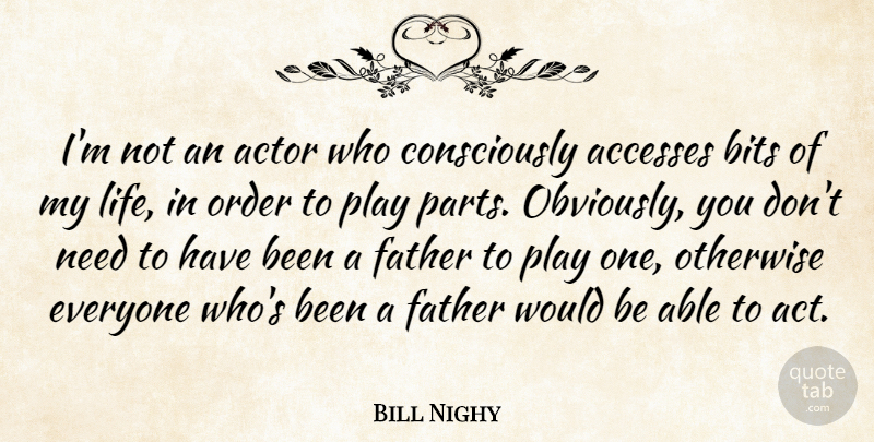 Bill Nighy Quote About Father, Order, Play: Im Not An Actor Who...