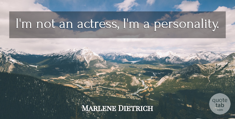Marlene Dietrich Quote About Personality, Actresses: Im Not An Actress Im...