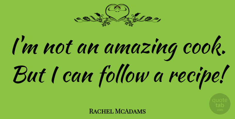 Rachel McAdams Quote About Recipes, Cooks, I Can: Im Not An Amazing Cook...