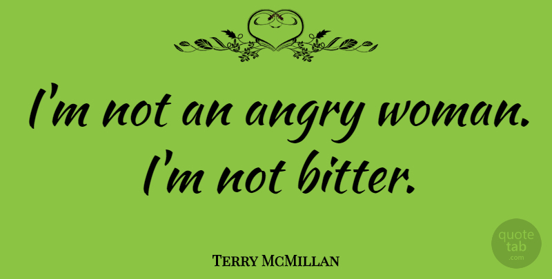 Terry McMillan Quote About Bitter, Angry Women, Angry: Im Not An Angry Woman...