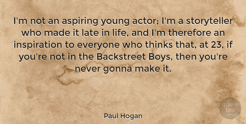 Paul Hogan Quote About Aspiring, Backstreet, Gonna, Life, Therefore: Im Not An Aspiring Young...
