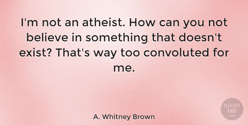 A. Whitney Brown Quote About Believe: Im Not An Atheist How...
