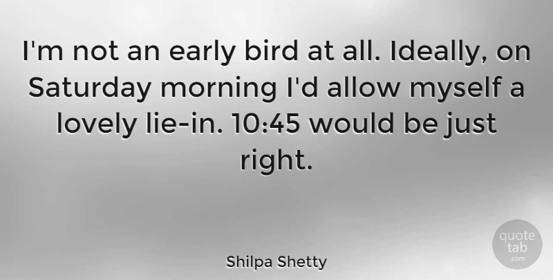 Shilpa Shetty Quote About Morning, Lying, Bird: Im Not An Early Bird...