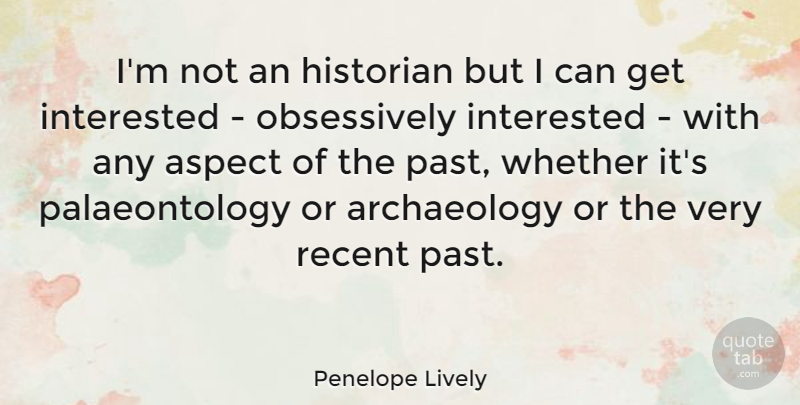 Penelope Lively Quote About Aspect, English Author, Historian, Whether: Im Not An Historian But...