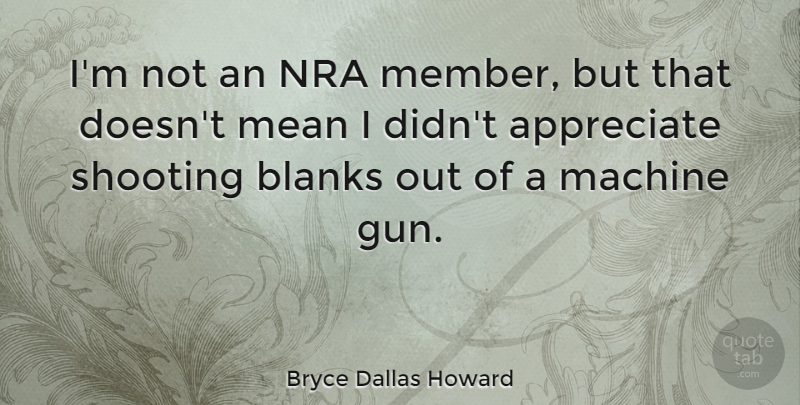 Bryce Dallas Howard Quote About Blanks, Machine, Nra, Shooting: Im Not An Nra Member...