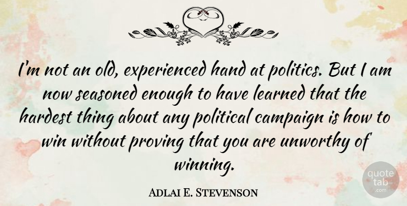 Adlai E. Stevenson Quote About Winning, Hands, Political: Im Not An Old Experienced...