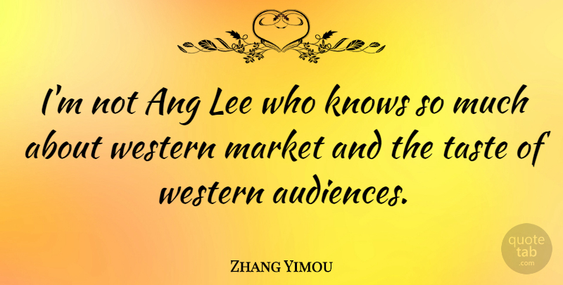 Zhang Yimou Quote About Taste, Audience, Western: Im Not Ang Lee Who...