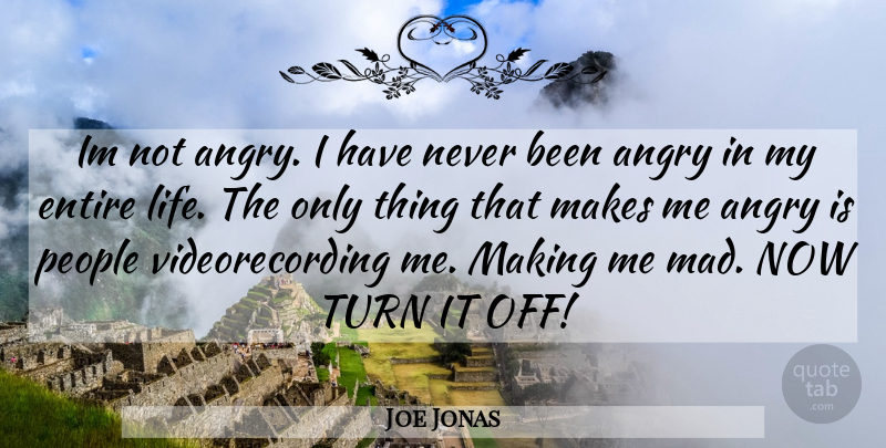Joe Jonas Quote About Mad, People, Turns: Im Not Angry I Have...