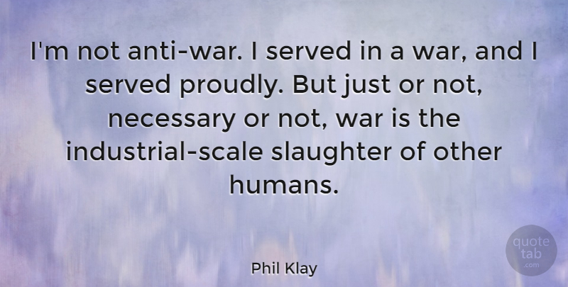 Phil Klay Quote About Served, War: Im Not Anti War I...