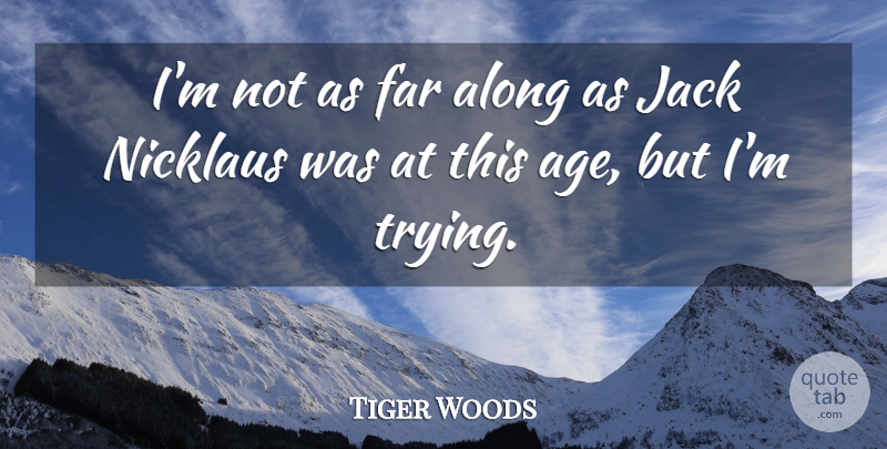 Tiger Woods Quote About Birthday, Sports, Trying: Im Not As Far Along...