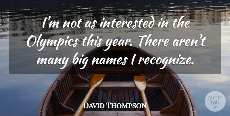 David Thompson Quote About Interested, Names, Olympics: Im Not As Interested In...
