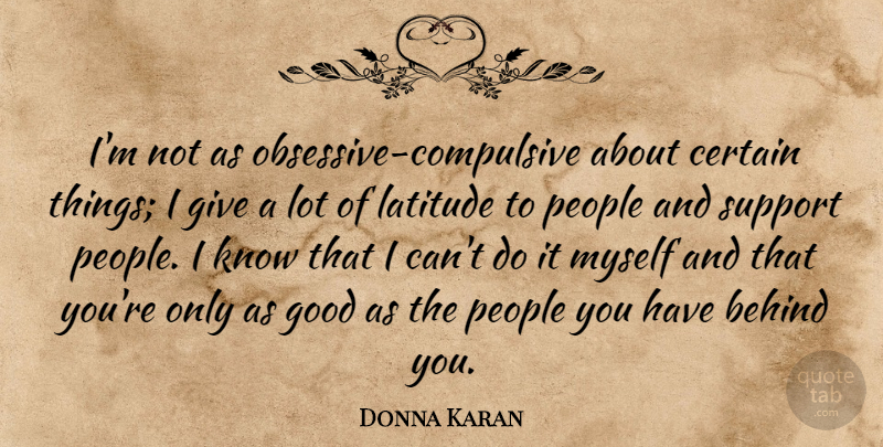 Donna Karan Quote About Giving, People, Support: Im Not As Obsessive Compulsive...