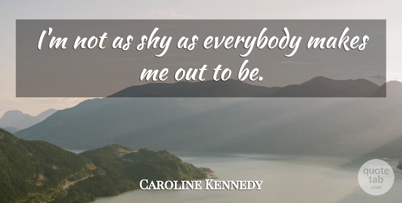 Caroline Kennedy Quote About Shy: Im Not As Shy As...