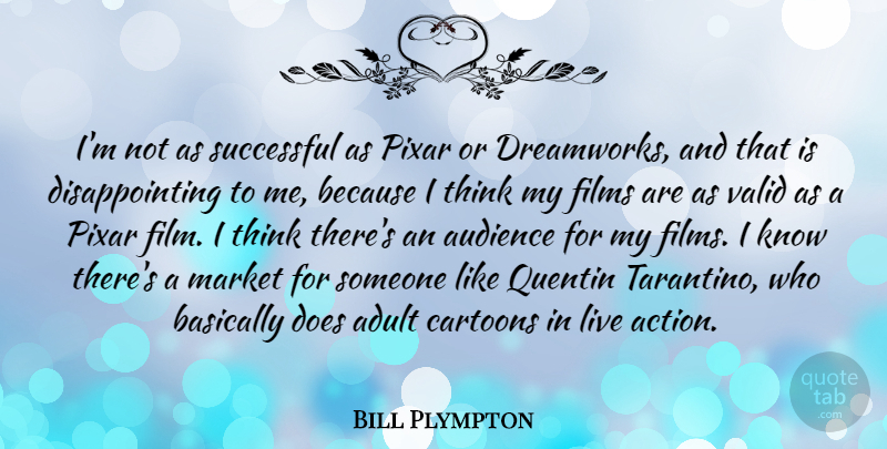 Bill Plympton Quote About Adult, Basically, Cartoons, Films, Market: Im Not As Successful As...