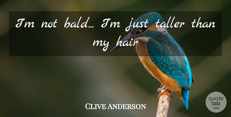 Clive Anderson Quote About Hair, Baldness: Im Not Bald Im Just...
