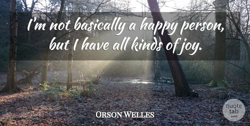 Orson Welles Quote About Joy, Kind, Happy Person: Im Not Basically A Happy...