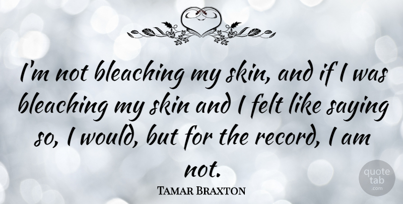 Tamar Braxton Quote About Skins, Records, Bleaching: Im Not Bleaching My Skin...