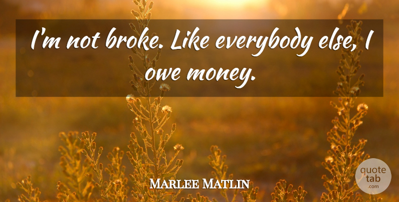 Marlee Matlin Quote About Broke: Im Not Broke Like Everybody...