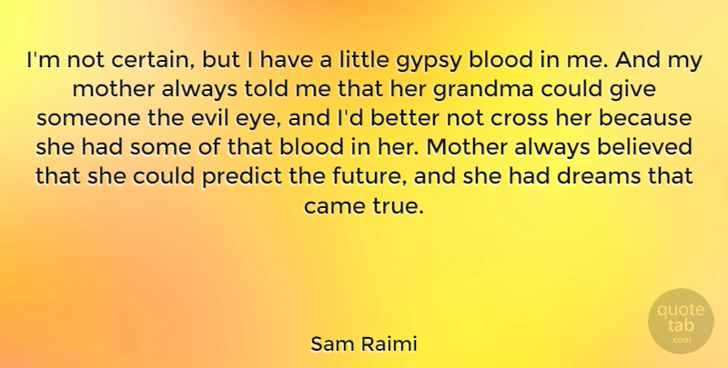 Sam Raimi Quote About Mother, Dream, Grandma: Im Not Certain But I...