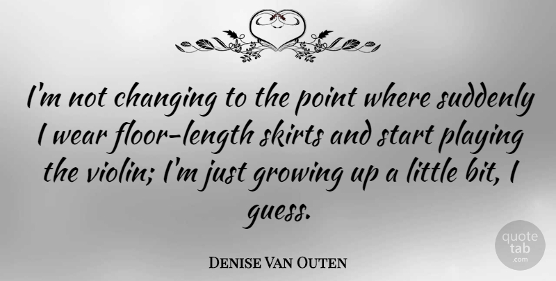 Denise Van Outen Quote About Growing Up, Littles, Violin: Im Not Changing To The...