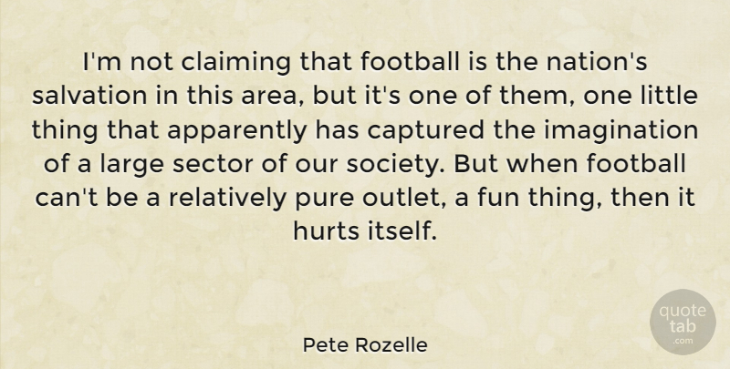 Pete Rozelle Quote About Football, Hurt, Fun: Im Not Claiming That Football...
