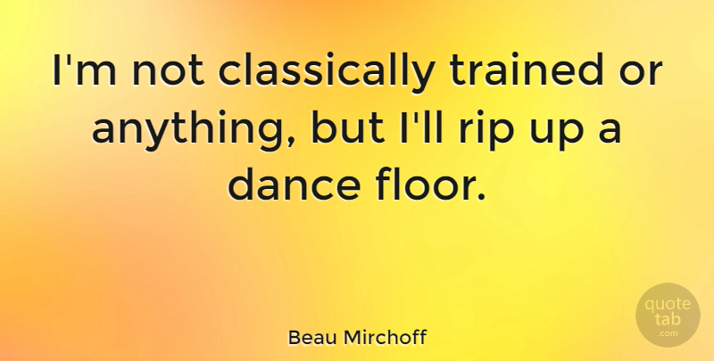 Beau Mirchoff Quote About Rip, Dance Floor: Im Not Classically Trained Or...