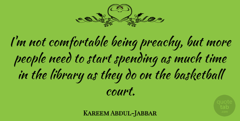 Kareem Abdul-Jabbar Quote About Basketball, Education, People: Im Not Comfortable Being Preachy...