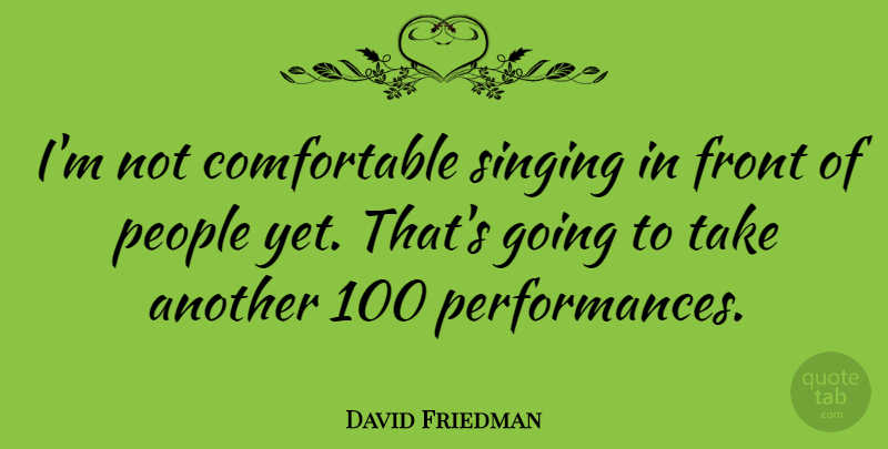 David Friedman Quote About People: Im Not Comfortable Singing In...