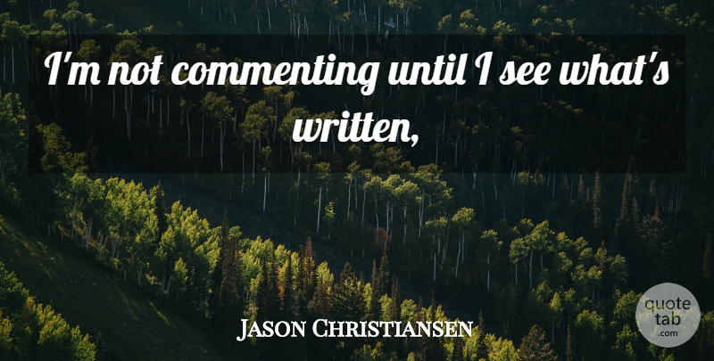 Jason Christiansen Quote About Commenting, Until: Im Not Commenting Until I...