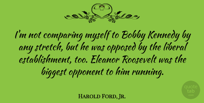 Harold Ford, Jr. Quote About Running, Opponents, Bobby Kennedy: Im Not Comparing Myself To...