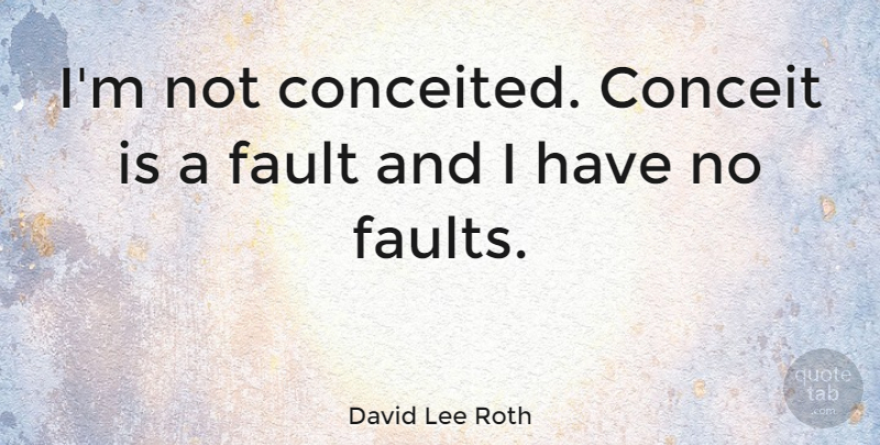 David Lee Roth Quote About Conceited, Faults, Conceit: Im Not Conceited Conceit Is...