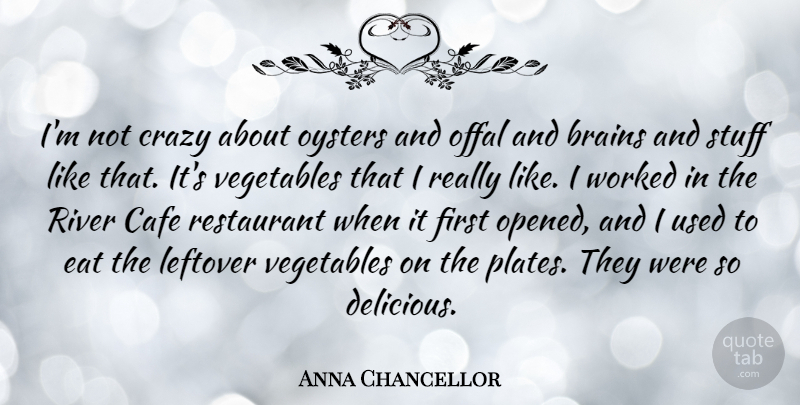 Anna Chancellor Quote About Brains, Cafe, Eat, Oysters, Stuff: Im Not Crazy About Oysters...